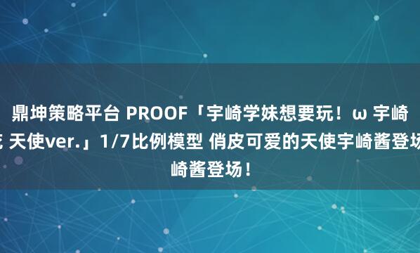 鼎坤策略平台 PROOF「宇崎学妹想要玩！ω 宇崎花 天使ver.」1/7比例模型 俏皮可爱的天使宇崎酱登场！